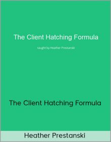 Heather Prestanski – The Client Hatching Formula