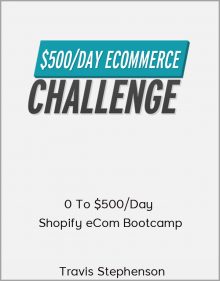 Travis Stephenson – 0 To $500/Day Shopify eCom Bootcamp