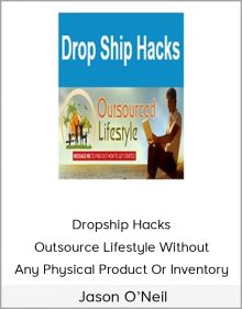 Jason O’Neil – Dropship Hacks – Outsource Lifestyle Without Any Physical Product Or Inventory