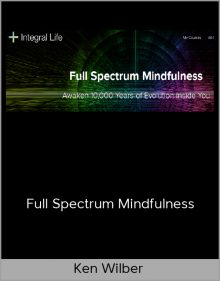 Ken Wilber – Full Spectrum Mindfulness