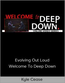 Kyle Cease – Evolving Out Loud – Welcome To Deep Down