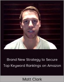 Matt Clark – Brand New Strategy to Secure Top Keyword Rankings on Amazon