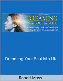 Robert Moss – Dreaming Your Soul into Life