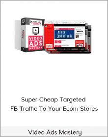 Video Ads Mastery – Super Cheap Targeted FB Traffic To Your Ecom Stores