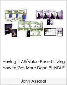 John Assaraf – Having It All/Value Based Living/How to Get More Done BUNDLE