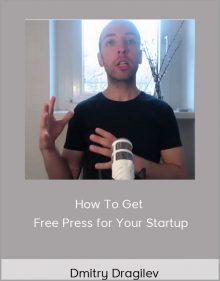 Dmitry Dragilev – How To Get Free Press for Your Startup