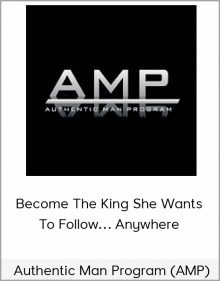 Authentic Man Program (AMP) – Become The King She Wants To Follow… Anywhere