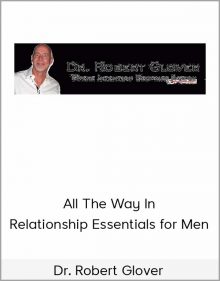 Dr. Robert Glover – All The Way In – Relationship Essentials for Men