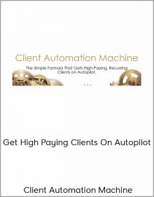 Client Automation Machine – Get High Paying Clients On Autopilot