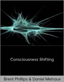 Brent Phillips & Daniel Metraux – Consciousness Shifting