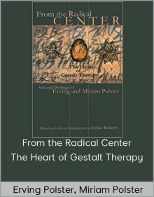 Erving Polster, Miriam Polster – From the Radical Center – The Heart of Gestalt Therapy