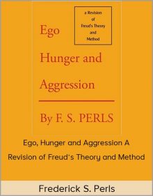 Frederick S. Perls – Ego, Hunger and Aggression. A Revision of Freud’s Theory and Method