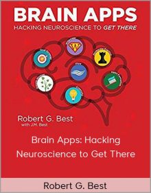 Robert G. Best – Brain Apps: Hacking Neuroscience to Get There