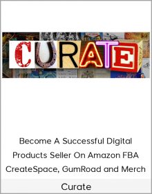 Curate – Become A Successful Digital Products Seller On Amazon FBA, CreateSpace, GumRoad and Merch