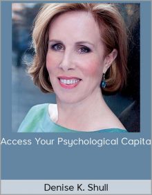 Denise K. Shull – Access Your Psychological Capital