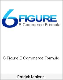 Patrick Malone – 6 Figure E-Commerce Formula