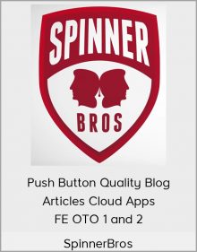 SpinnerBros – Push Button Quality Blog Articles Cloud Apps – FE OTO 1 and 2