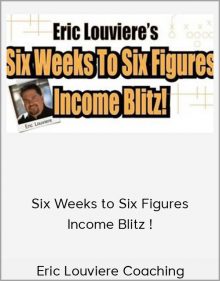 Eric Louviere Coaching – Six Weeks to Six Figures Income Blitz !