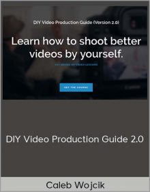 Caleb Wojcik – DIY Video Production Guide 2.0