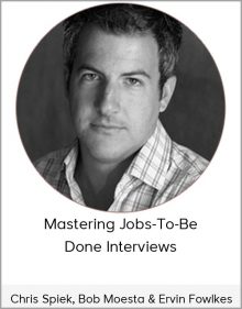 Chris Spiek, Bob Moesta & Ervin Fowlkes - Mastering Jobs-To-Be-Done Interviews