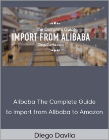 Diego Davila - Alibaba The Complete Guide to Import from Alibaba to Amazon