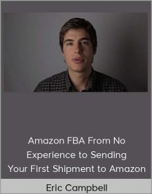 Eric Campbell - Amazon FBA From No-Experience to Sending Your First Shipment to Amazon