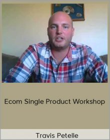 Travis Petelle - Ecom Single Product Workshop