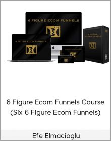 Efe Elmacioglu - 6 Figure Ecom Funnels Course (Six 6 Figure Ecom Funnels)