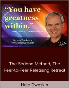 Hale Dwoskin – The Sedona Method, The Peer-to-Peer Releasing Retreat