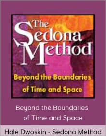 Hale Dwoskin - Sedona Method - Beyond the Boundaries of Time and Space