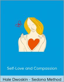 Hale Dwoskin - Sedona Method - Self-Love and Compassion