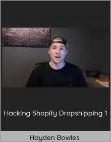 Hayden Bowles - Hacking Shopify Dropshipping 1