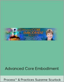 Advanced Core Embodiment - Process™ & Practices with Suzanne Scurlock