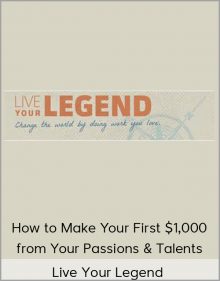 Live Your Legend – How to Make Your First $1,000 from Your Passions & Talents