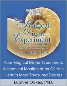 Luanne Oakes, PhD. – Your Magical Divine Experiment Alchemical Manifestation of Your Heart’s Most Treasured Desires