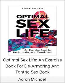 Aaron Michael – Optimal Sex Life An Exercise Book for De-Armoring and Tantric Sex Book