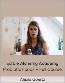 Alexis Goertz – Edible Alchemy Academy – Probiotic Foods – Full Course