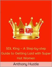 Anthony Hustle – SDL King – A Step-by-step Guide to Getting Laid with Super Hot Women