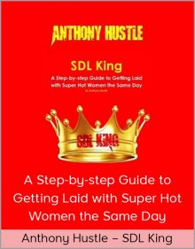 Anthony Hustle – SDL King – A Step-by-step Guide to Getting Laid with Super Hot Women the Same Day