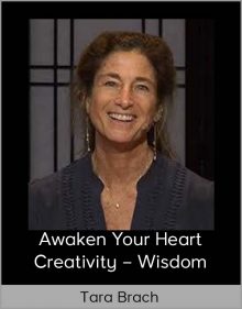 Awaken Your Heart – Creativity – Wisdom with Tara Brach