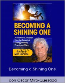 Becoming a Shining One – don Oscar Miro-Quesada