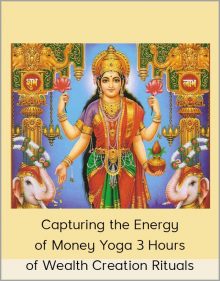 Capturing the Energy of Money Yoga 3 Hours of Wealth Creation Rituals