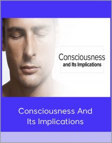 Consciousness And Its Implications