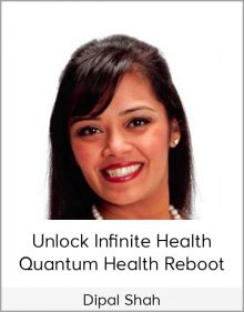 Dipal Shah – Unlock Infinite Health – Quantum Health Reboot