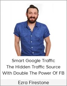 Ezra Firestone – Smart Google Traffic – The Hidden Traffic Source With Double The Power Of FB