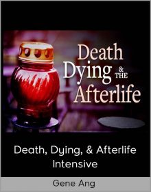 Gene Ang - Death, Dying, & Afterlife Intensive