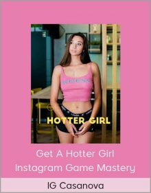 IG Casanova – Get A Hotter Girl – Instagram Game Mastery