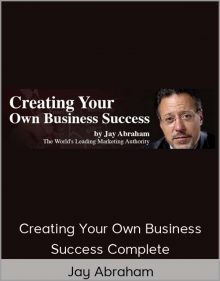 Jay Abraham – Creating Your Own Business Success Complete