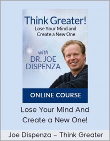 Joe Dispenza – Think Greater – Lose Your Mind and Create a New One!