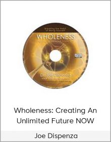 Joe Dispenza – Wholeness Creating an Unlimited Future NOW